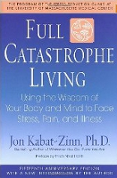 Full Catastrophe Living: Using the Wisdom of Your Body and Mind to Face Stress, Pain, and Illness